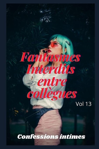 fantasmes interdits entre collègues (vol 13): Confessions intimes, romance, secret, fantasme, plaisir, sexes entre adultes, histoires érotiques, amour, rencontre amoureuse