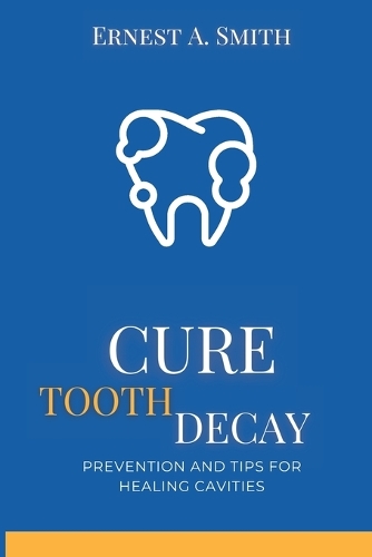 Cure Tooth Decay: Prevention and Tips for Healing Cavities