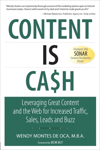 Content Is Cash: Leveraging Great Content and the Web for Increased Traffic, Sales, Leads and Buzz(Que Biz-Tech)