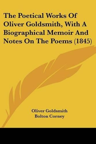 The Poetical Works Of Oliver Goldsmith, With A Biographical Memoir And Notes On The Poems (1845): (English)