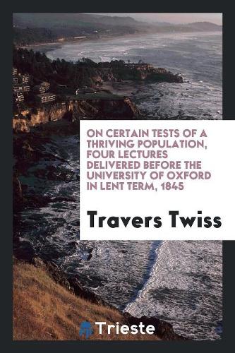 On Certain Tests of a Thriving Population, Four Lectures Delivered Before the University of Oxford in Lent Term, 1845