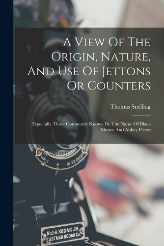 A View Of The Origin, Nature, And Use Of Jettons Or Counters