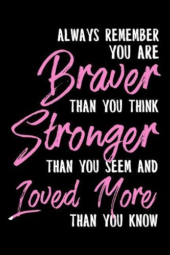 Always Remember You Are Braver Than You Think: Inspirational Floral College Ruled Notebook/Journal