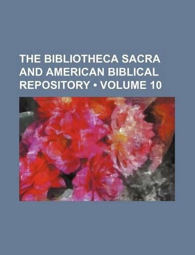 The Bibliotheca Sacra and American Biblical Repository (Volume 10)