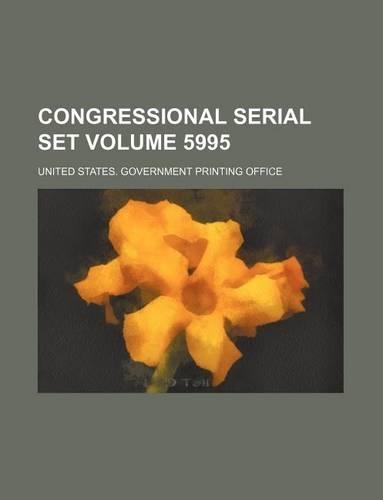 Congressional Serial Set Volume 5995
