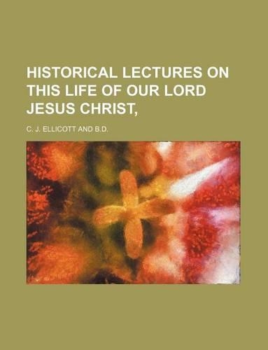 Historical Lectures on This Life of Our Lord Jesus Christ,: (English)