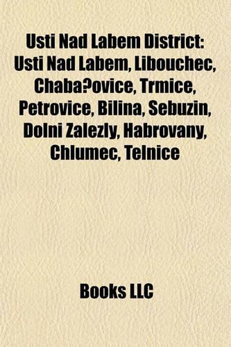 Usti Nad Labem District: Usti Nad Labem, Libouchec, Chaba?ovice, Trmice, Petrovice, Bilina, Sebuzin, Dolni Zalezly, Habrovany, Chlumec, Telnice(English)