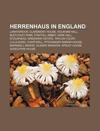 Herrenhaus in England: Lanhydrock, Claremont House, Holkham Hall, Bletchley Park, Fonthill Abbey, Hare Hall, Stourhead, Greenway Estate(German)