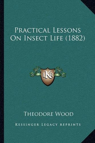 Practical Lessons On Insect Life (1882): (English)