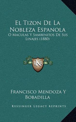 El Tizon De La Nobleza Espanola: O Maculas Y Sambenitos De Sus Linajes (1880)(Spanish)