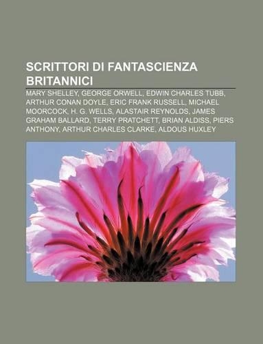 Scrittori Di Fantascienza Britannici: Mary Shelley, George Orwell, Edwin Charles Tubb, Arthur Conan Doyle, Eric Frank Russell, Michael Moorcock(Italian)