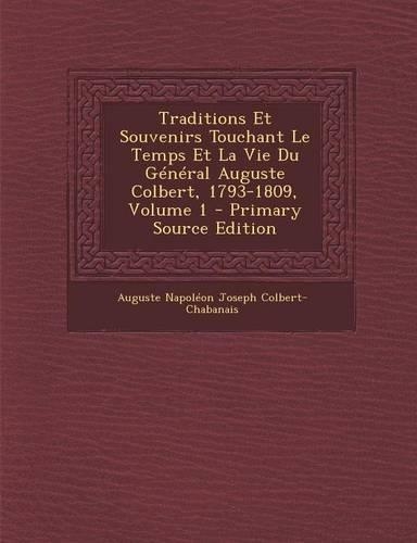 Traditions Et Souvenirs Touchant Le Temps Et La Vie Du General Auguste Colbert, 1793-1809, Volume 1