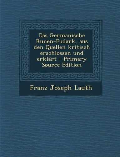 Das Germanische Runen-Fudark, Aus Den Quellen Kritisch Erschlossen Und Erklart