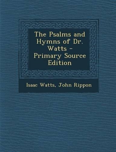 The Psalms and Hymns of Dr. Watts - Primary Source Edition
