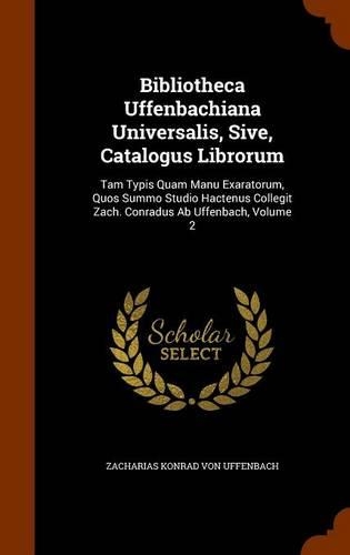 Bibliotheca Uffenbachiana Universalis, Sive, Catalogus Librorum