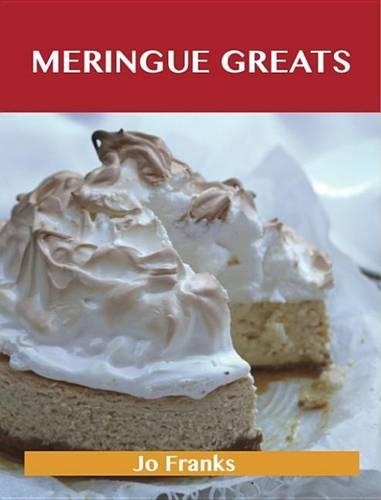 Meringue Greats: Delicious Meringue Recipes, the Top 75 Meringue Recipes