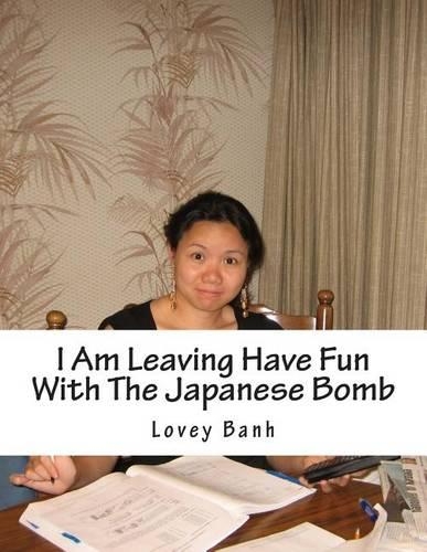 I Am Leaving Have Fun with the Japanese Bomb