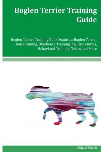 Boglen Terrier Training Guide Boglen Terrier Training Book Features: Boglen Terrier Housetraining, Obedience Training, Agility Training, Behavioral Training, Tricks and More
