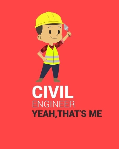Civil Engineer Yeah, That's Me: CIVIL ENGINEER YEAH, THAT'S ME Notebook for engineering college students, future engineers.Funny Gift for engineering men-women, Great Gift for Civi