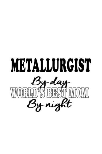Metallurgist By Day World's Best Mom By Night