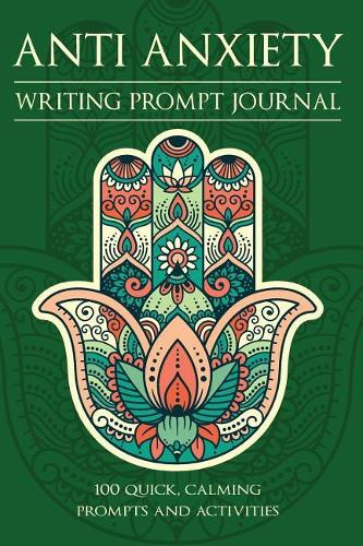 Anti Anxiety Writing Prompt Journal: 100 Quick, Calming Prompts and Activities