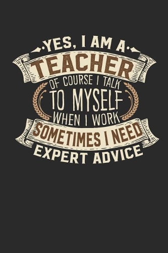 Yes, I Am a Teacher of Course I Talk to Myself When I Work Sometimes I Need Expert Advice