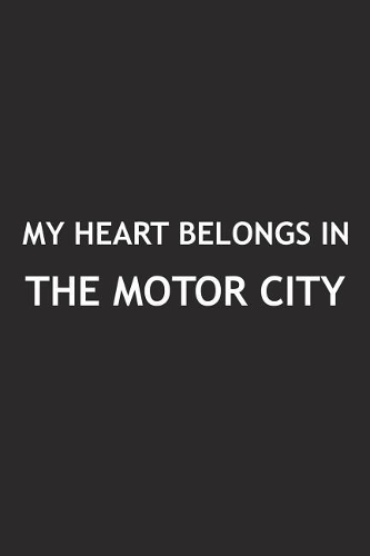 My Heart Belongs in the Motor City: A 6x9 Inch Matte Softcover Journal Notebook with 120 Blank Lined Pages and a Positive Hometown or Travel Cover Slogan