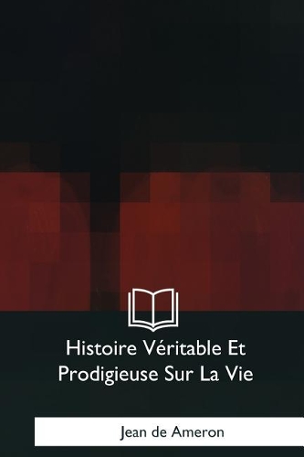 Histoire Veritable Et Prodigieuse Sur La Vie