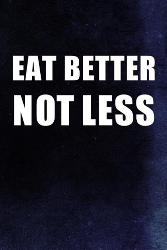 Eat Better Not Less: Nutrition Writing Journal Lined, Diary, Notebook for Men & Women(Toned Notes)