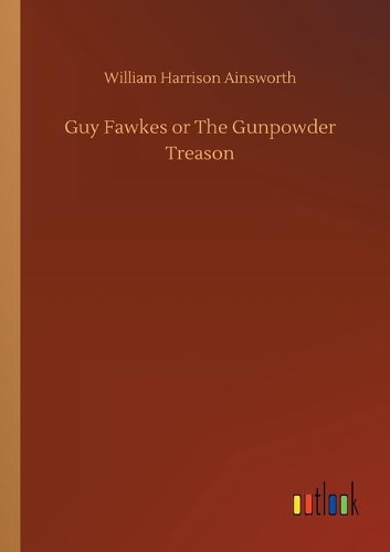 Guy Fawkes or The Gunpowder Treason