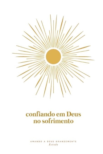 Confiando em Deus no Sofrimento: A Love God Greatly Portuguese Bible Study Journal