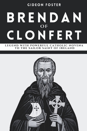Brendan of Clonfert: Legend with Powerful Catholic Novena to the Sailor Saint of Ireland(Life in the Spirit Catholic Novenas)