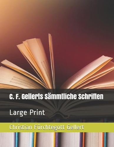 C. F. Gellerts Sämmtliche Schriften
