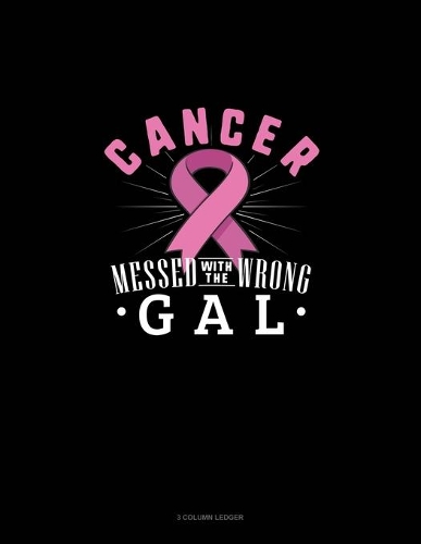 Cancer Messed With The Wrong Gal: 3 Column Ledger(462 3 Column Ledger)
