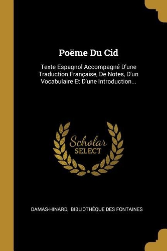 Poëme Du Cid: Texte Espagnol Accompagné D'une Traduction Française, De Notes, D'un Vocabulaire Et D'une Introduction...