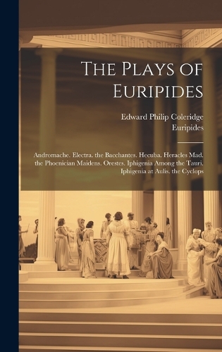 The Plays of Euripides: Andromache. Electra. the Bacchantes. Hecuba. Heracles Mad. the Phoenician Maidens. Orestes. Iphigenia Among the Tauri. Iphigenia at Aulis. the Cyclo