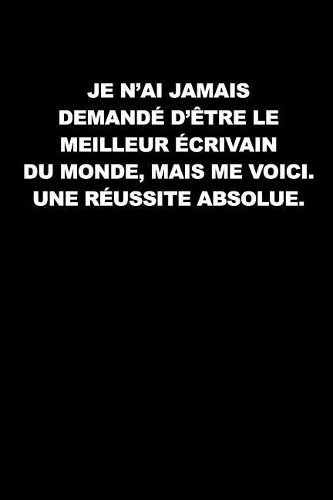Je N'ai Jamais Demandé D'être Le Meilleur Écrivain Du Monde, Mais Me Voici. Une Réussite Absolue