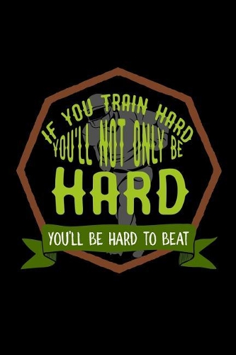 If you train hard, you'll not only be hard. You'll be hard to beat