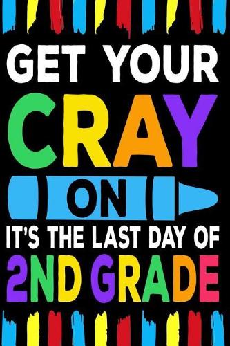 Get Your Cray On It's The Last Day Of 2nd Grade