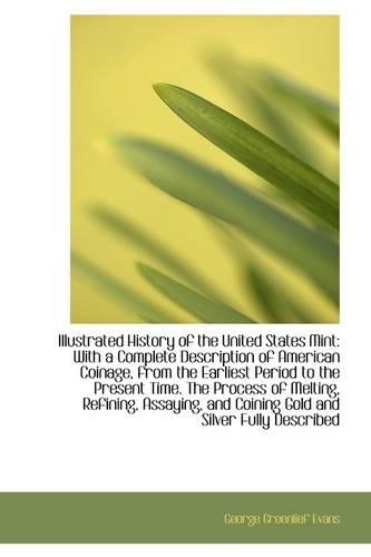 Illustrated History of the United States Mint: With a Complete Description of American Coinage