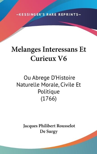 Melanges Interessans Et Curieux V6: Ou Abrege D'Histoire Naturelle Morale, Civile Et Politique (1766)