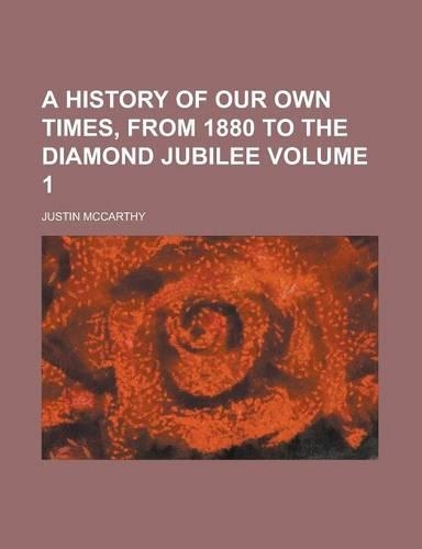 A History of Our Own Times, from 1880 to the Diamond Jubilee Volume 1