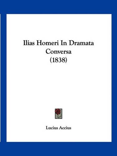 Ilias Homeri In Dramata Conversa (1838): (Latin)
