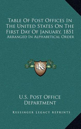 Table Of Post Offices In The United States On The First Day Of January, 1851: Arranged In Alphabetical Order(English)