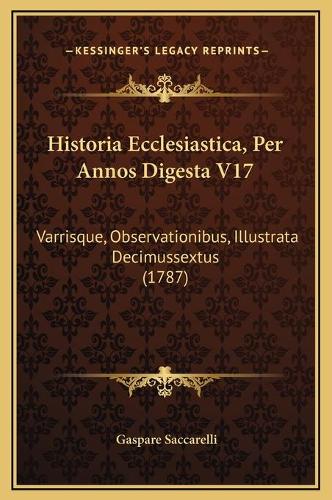 Historia Ecclesiastica, Per Annos Digesta V17: Varrisque, Observationibus, Illustrata Decimussextus (1787)