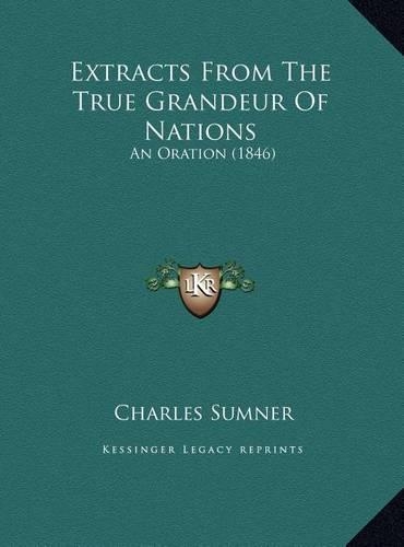 Extracts From The True Grandeur Of Nations: An Oration (1846)