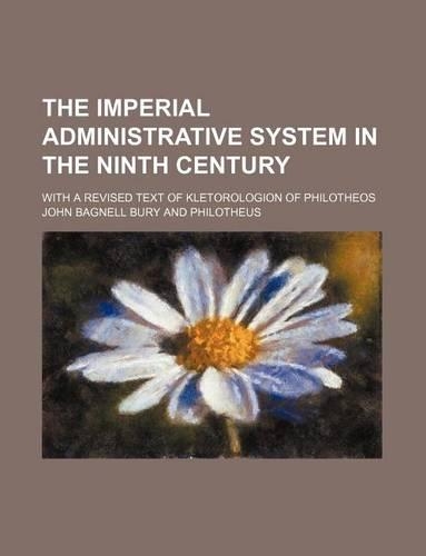 The Imperial Administrative System in the Ninth Century; With a Revised Text of Kletorologion of Philotheos: (English)