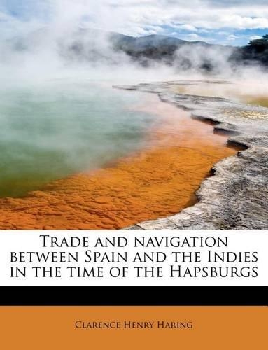 Trade and Navigation Between Spain and the Indies in the Time of the Hapsburgs
