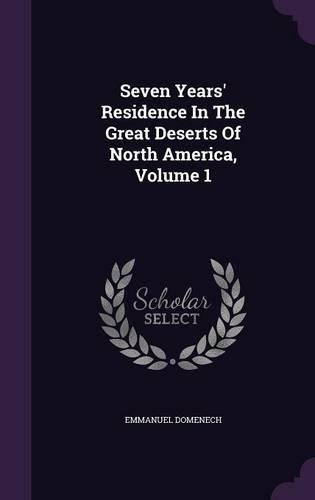 Seven Years' Residence in the Great Deserts of North America, Volume 1