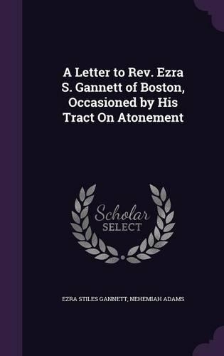 A Letter to Rev. Ezra S. Gannett of Boston, Occasioned by His Tract On Atonement: (English)